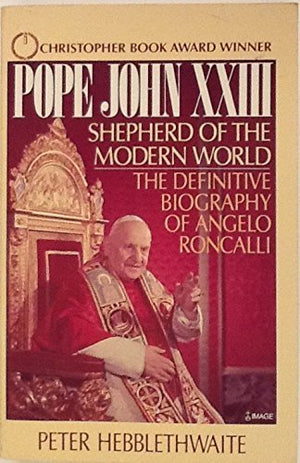 Pope John Xxiii: Shepherd Of The Modern World  The Definitive Biography Of Angelo Roncalli