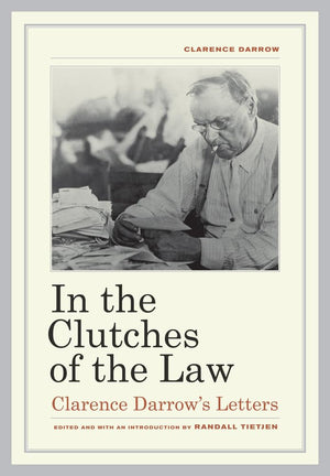 In The Clutches Of The Law: Clarence Darrow'S Letters,New