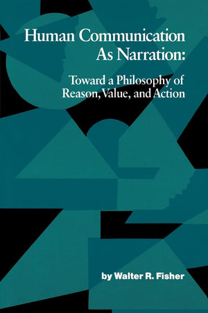 Human Communication As Narration: Toward A Philosophy Of Reason, Value, And Action (Studies In Rhetoric/Communication)
