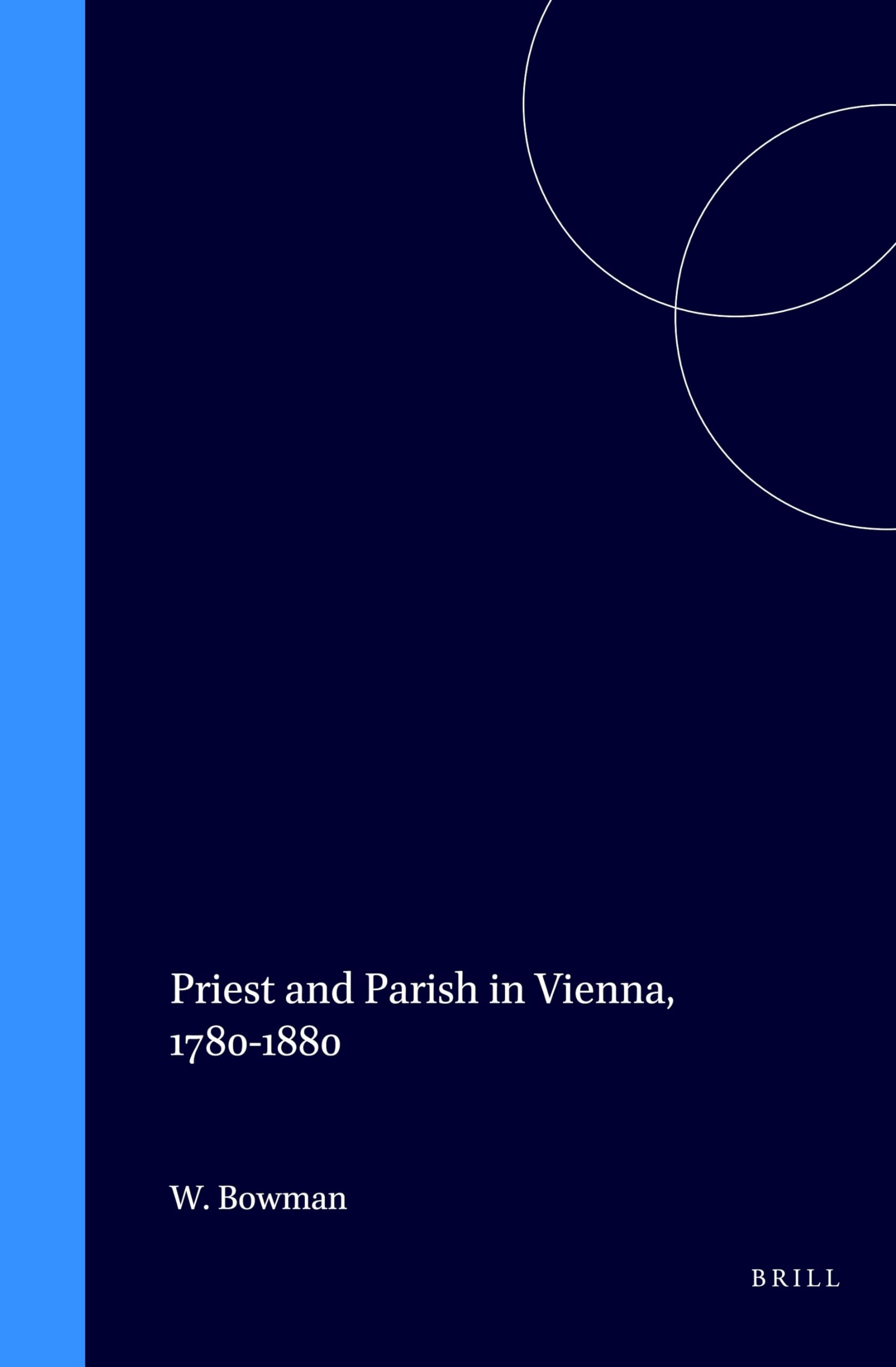 Priest and Parish in Vienna, 1780 to 1880 (Studies in Central European Histories),Used