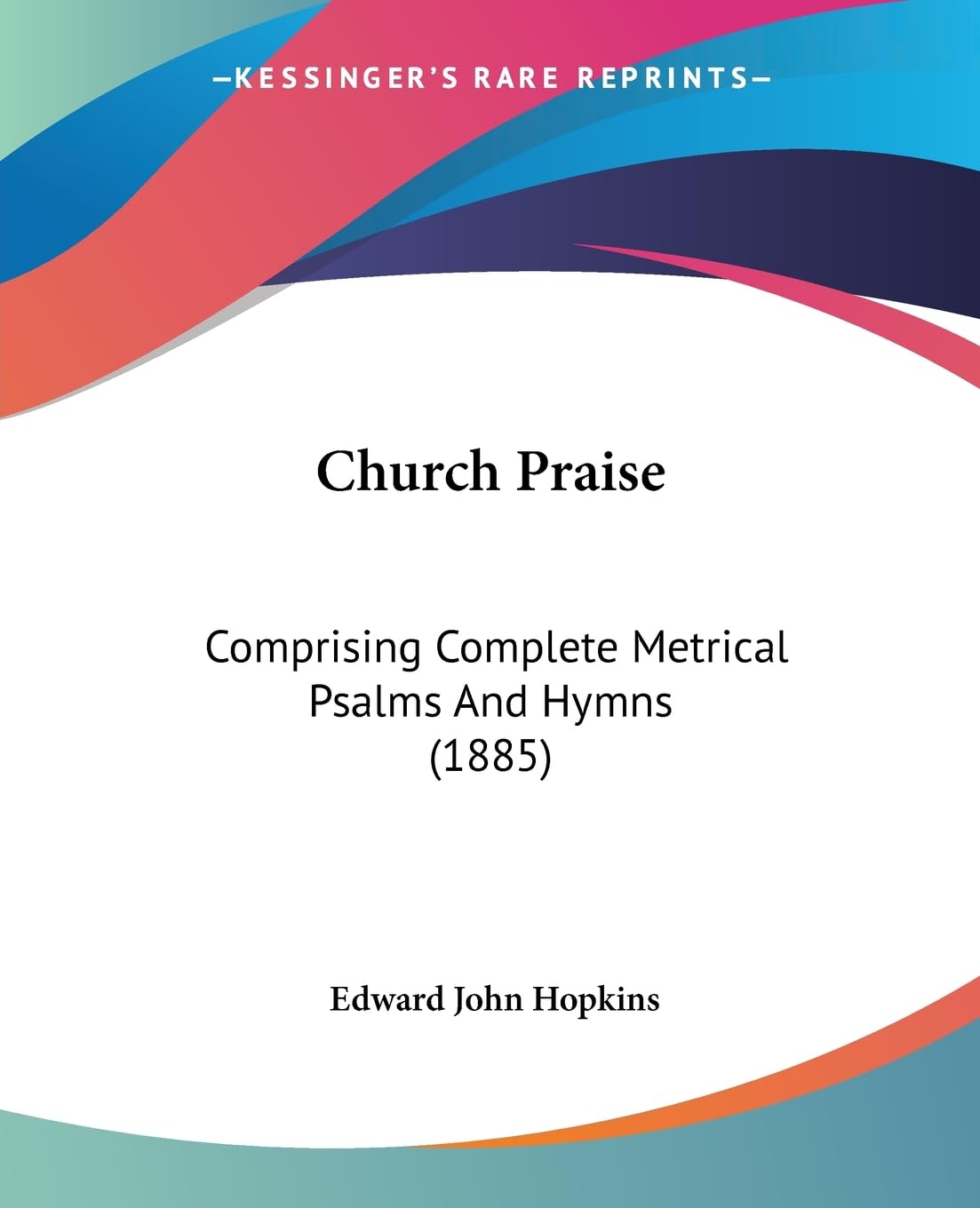 Church Praise: Comprising Complete Metrical Psalms And Hymns (1885),New