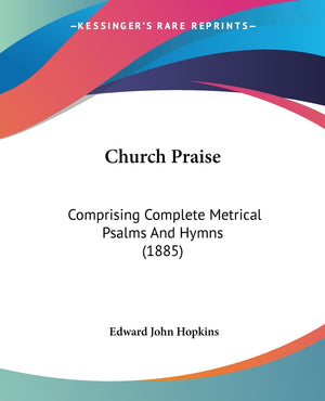 Church Praise: Comprising Complete Metrical Psalms And Hymns (1885),New