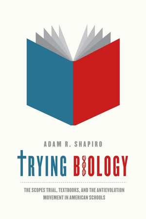 Trying Biology: The Scopes Trial, Textbooks, and the Antievolution Movement in American Schools,Used