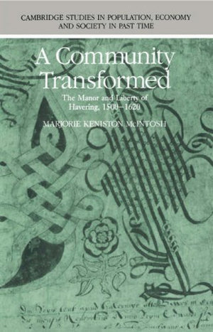 A Community Transformed: The Manor And Liberty Of Havering, 15001620 (Cambridge Studies In Population, Economy And Society In P