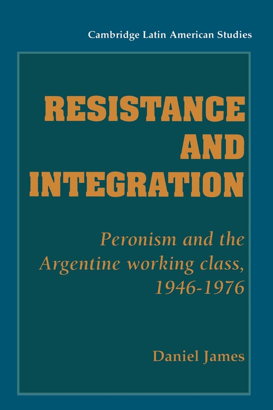 Resistance and Integration: Peronism and the Argentine Working Class, 19461976 (Cambridge Latin American Studies, Series Number,Used