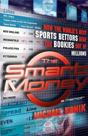 The Smart Money: How the World's Best Sports Bettors Beat the Bookies Out of Millions,New