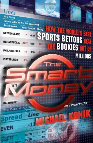 The Smart Money: How The World'S Best Sports Bettors Beat The Bookies Out Of Millions