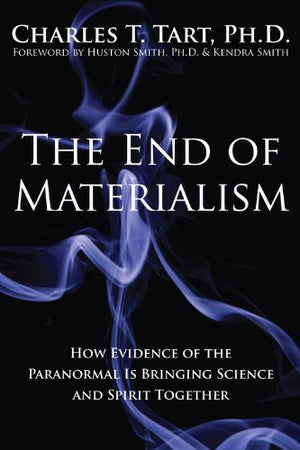 The End of Materialism: How Evidence of the Paranormal Is Bringing Science and Spirit Together,New
