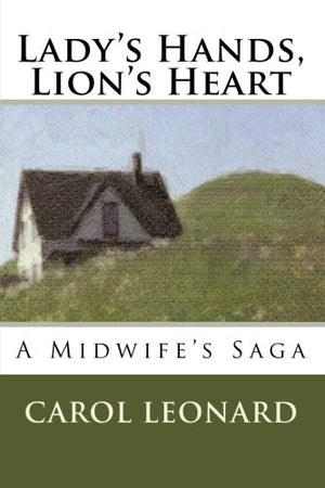 Lady s Hands, Lion s Heart: A Midwife s Saga
