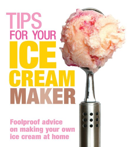 Tips for Your Ice Cream Maker: Foolproof Advice On Making Your Own Ice Cream at Home,Used