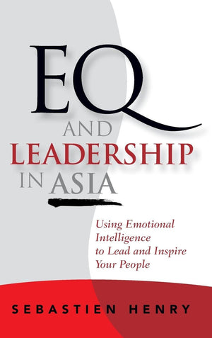 Eq And Leadership In Asia: Using Emotional Intelligence To Lead And Inspire Your People
