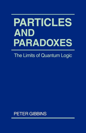Particles And Paradoxes: The Limits Of Quantum Logic