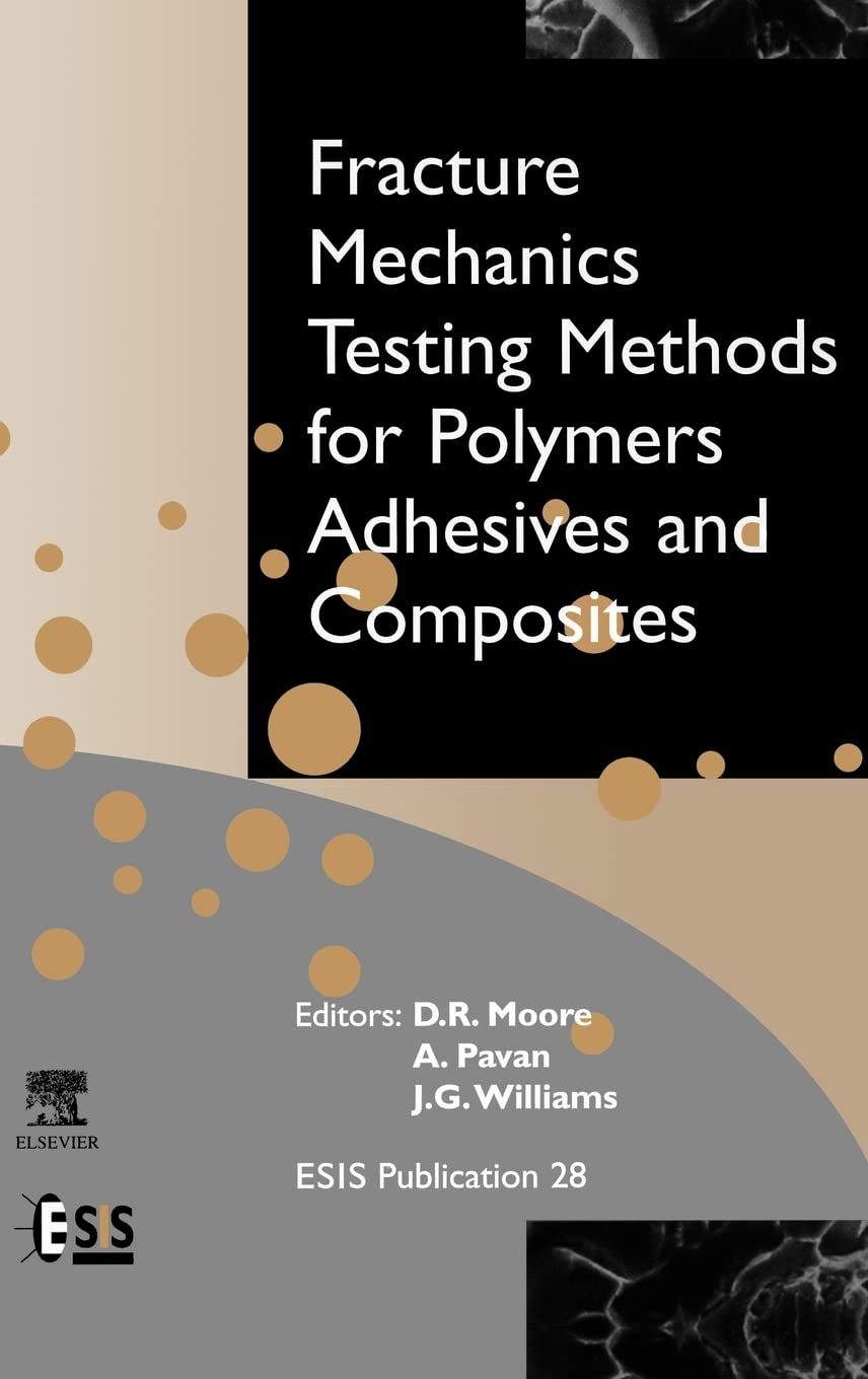 Fracture Mechanics Testing Methods For Polymers, Adhesives And Composites (Volume 28) (European Structural Integrity Society, Vo,Used
