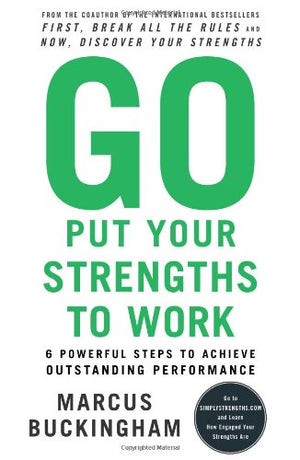 Go Put Your Strengths to Work: 6 Powerful Steps to Achieve Outstanding Performance,Used