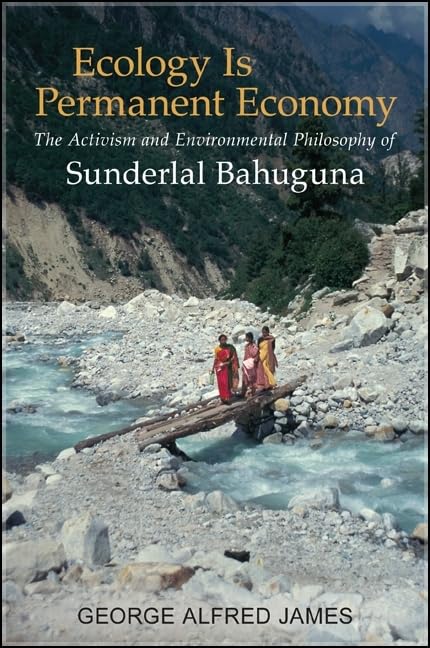 Ecology Is Permanent Economy: The Activism and Environmental Philosophy of Sunderlal Bahuguna,Used