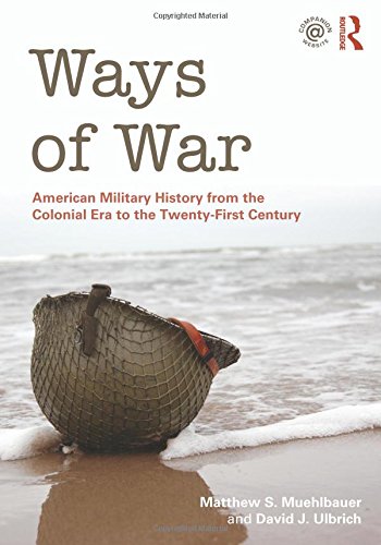 Ways Of War: American Military History From The Colonial Era To The Twentyfirst Century,New