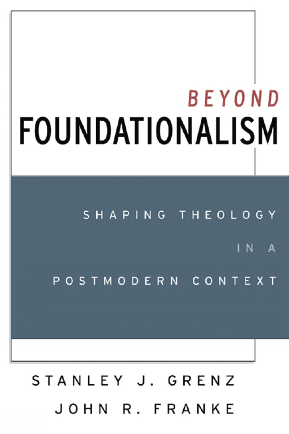 Beyond Foundationalism: Shaping Theology in a Postmodern Context,New