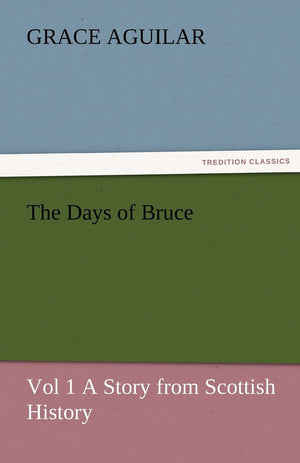 The Days of Bruce Vol 1 a Story from Scottish History,Used