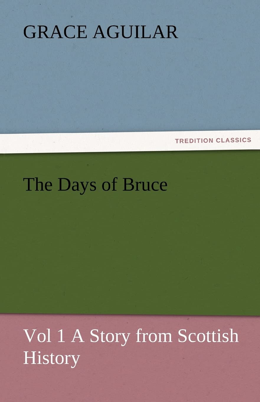 The Days of Bruce Vol 1 a Story from Scottish History,Used