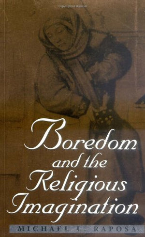 Boredom And The Religious Imagination (Studies In Religion And Culture)