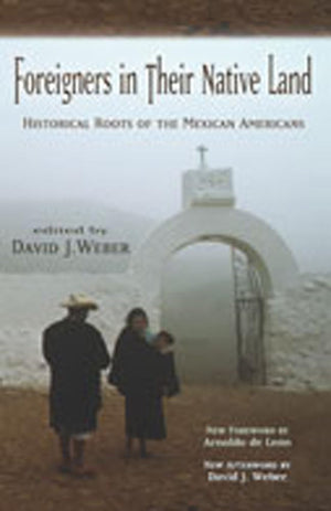 Foreigners in Their Native Land: Historical Roots of the Mexican Americans,New
