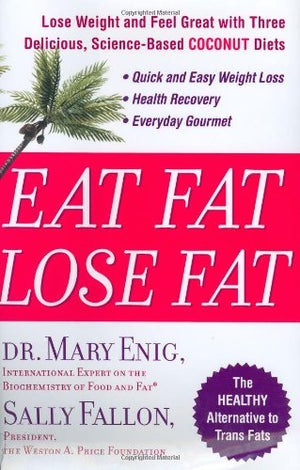 Eat Fat, Lose Fat: Lose Weight And Feel Great With The Delicious, Sciencebased Coconut Diet,New
