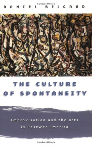 The Culture of Spontaneity: Improvisation and the Arts in Postwar America,New