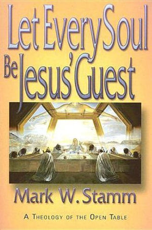 Let Every Soul Be Jesus Guest: A Theology of the Open Table,New