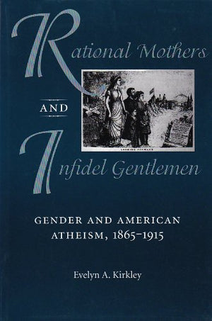 Rational Mothers And Infidel Gentlemen: Gender And American Atheism, 18651915 (Women And Gender In North American Religions),Used