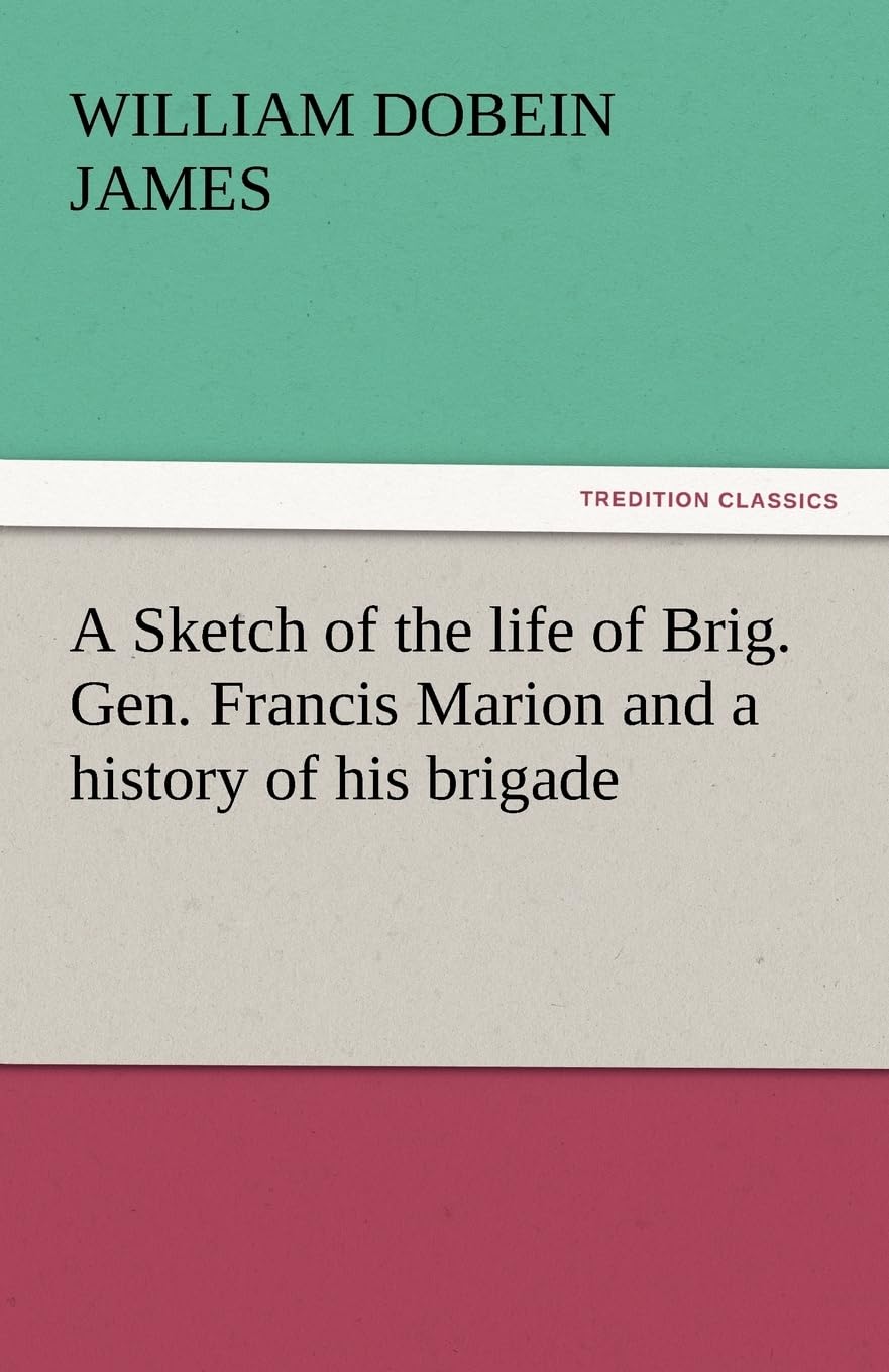 A Sketch of the Life of Brig. Gen. Francis Marion and a History of His Brigade,Used