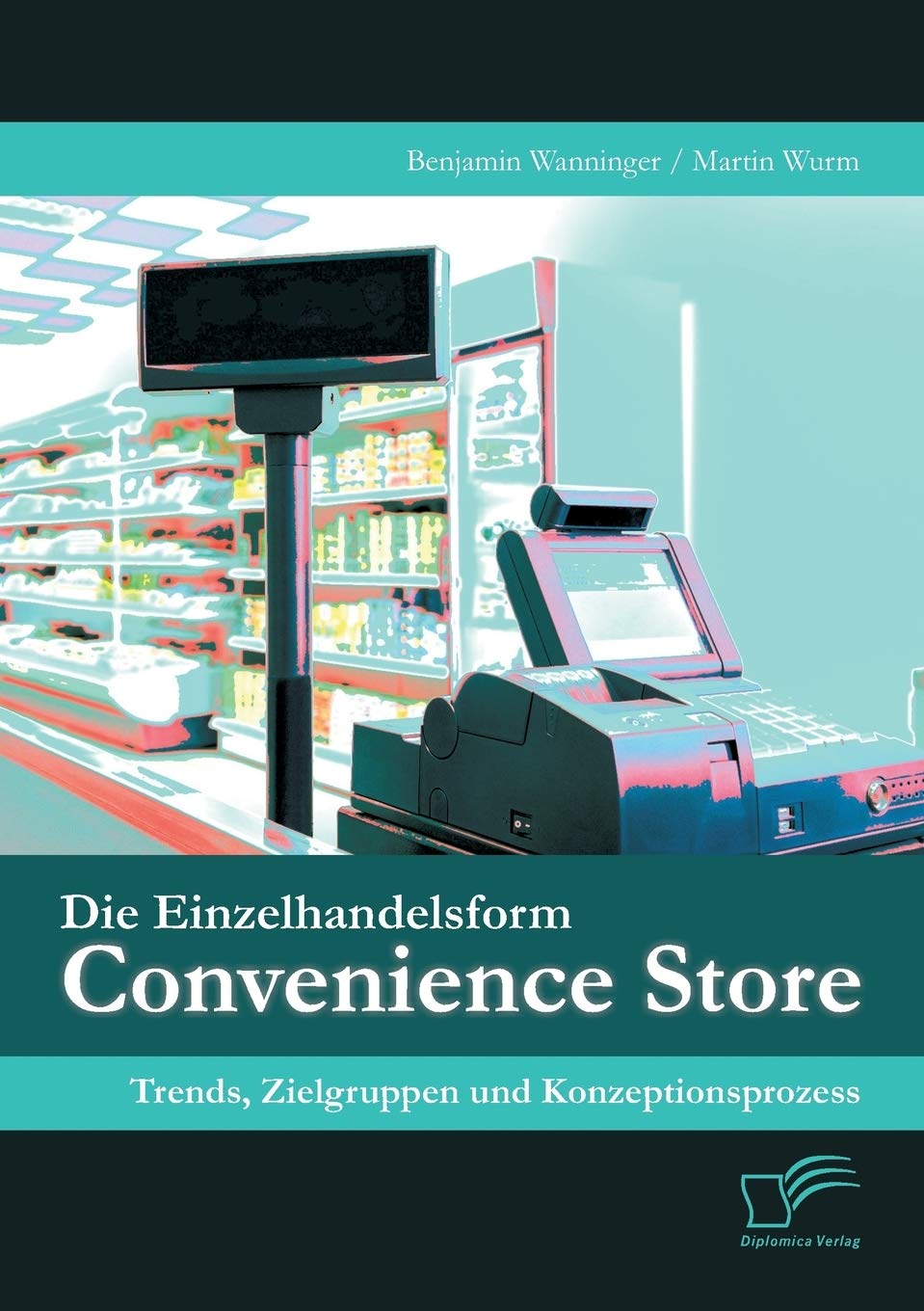 Die Einzelhandelsform Convenience Store: Trends, Zielgruppen und Konzeptionsprozess (German Edition),Used