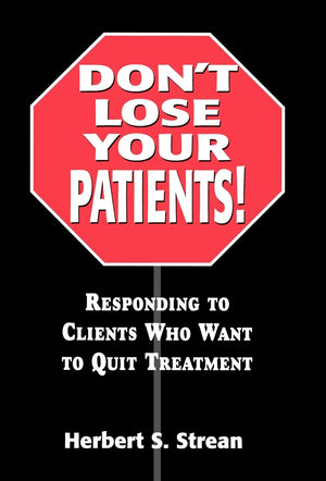 Don't Lose Your Patients: Responding to Clients Who Want to Quit Treatment,New