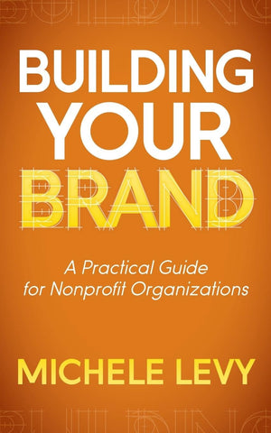 Building Your Brand: A Practical Guide for Nonprofit Organizations,Used