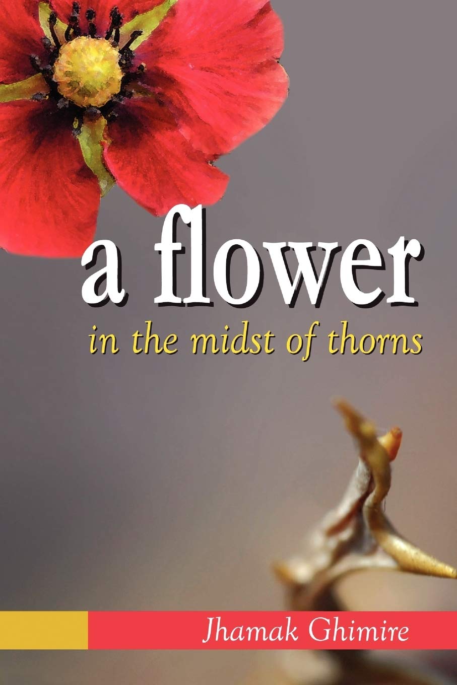 A Flower In The Midst Of Thorns: Autobiographical Essays By Jhamak Ghimire,Used