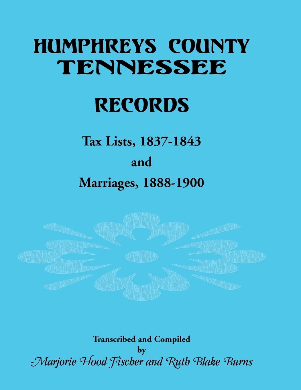 Humphreys County, Tennessee Records: Tax Lists 18371843 and Marriages 18881900,Used