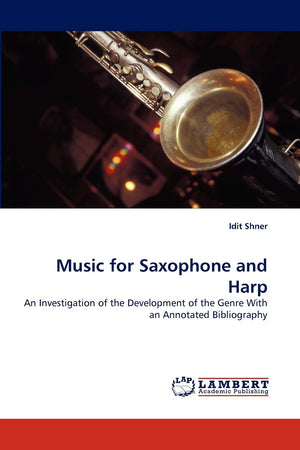 Music for Saxophone and Harp: An Investigation of the Development of the Genre With an Annotated Bibliography,Used
