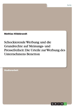 Schockierende Werbung und die Grundrechte auf Meinungs und Pressefreiheit: Die Urteile zur Werbung des Unternehmens Benetton (G,Used