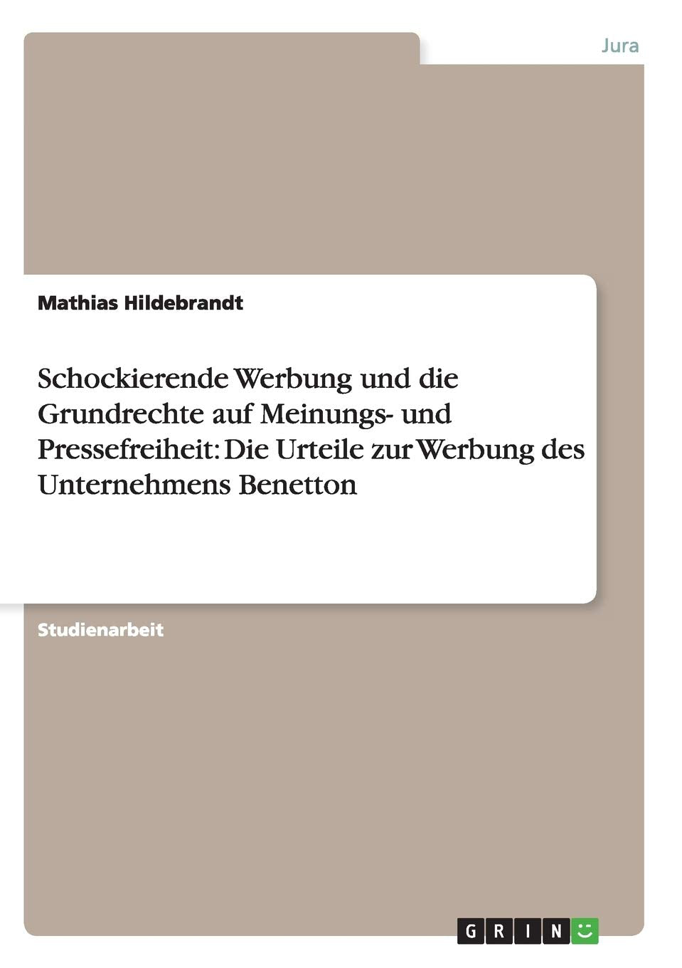 Schockierende Werbung und die Grundrechte auf Meinungs und Pressefreiheit: Die Urteile zur Werbung des Unternehmens Benetton (G,Used