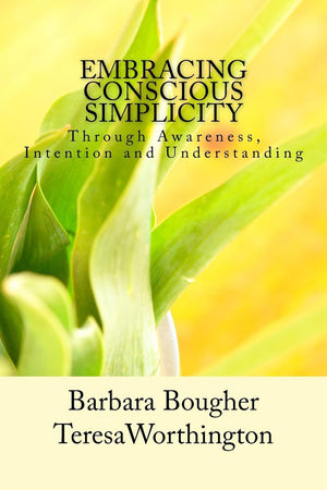 Embracing Conscious Simplicity: through Awareness, Intention and Understanding,New