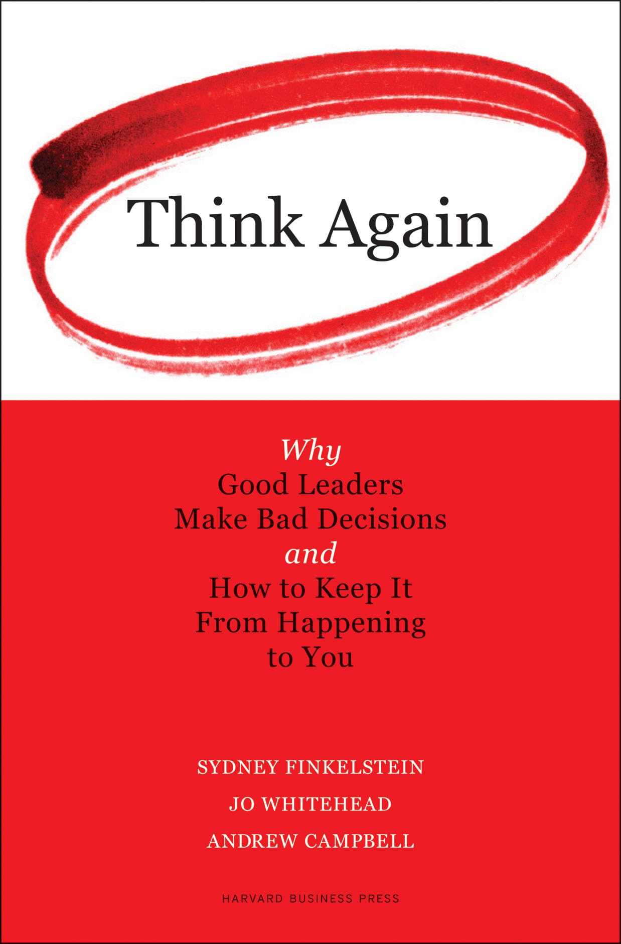 Think Again: Why Good Leaders Make Bad Decisions and How to Keep it From Happening to You,New