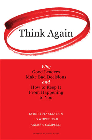 Think Again: Why Good Leaders Make Bad Decisions and How to Keep it From Happening to You,New