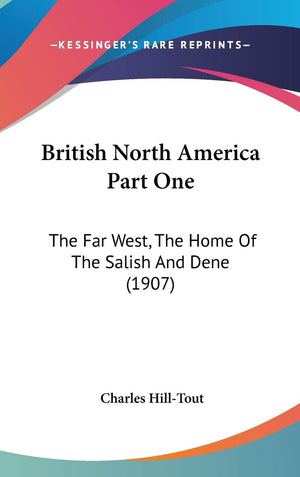 British North America Part One: The Far West, The Home Of The Salish And Dene (1907)