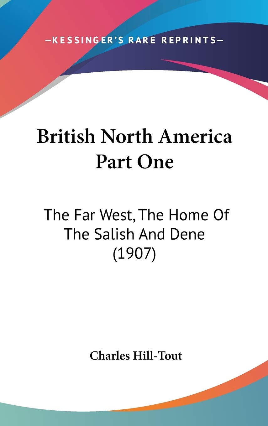 British North America Part One: The Far West, The Home Of The Salish And Dene (1907)