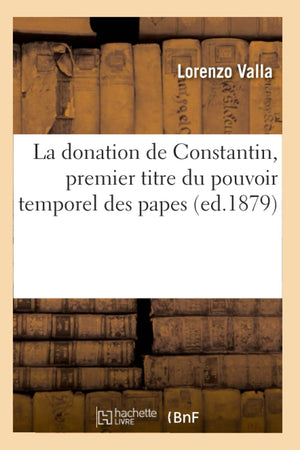 La Donation de Constantin, Premier Titre Du Pouvoir Temporel Des Papes (Ed.1879) (Religion) (French Edition),Used