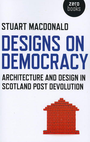 Designs on Democracy: Architecture and Design in Scotland Post Devolution,Used