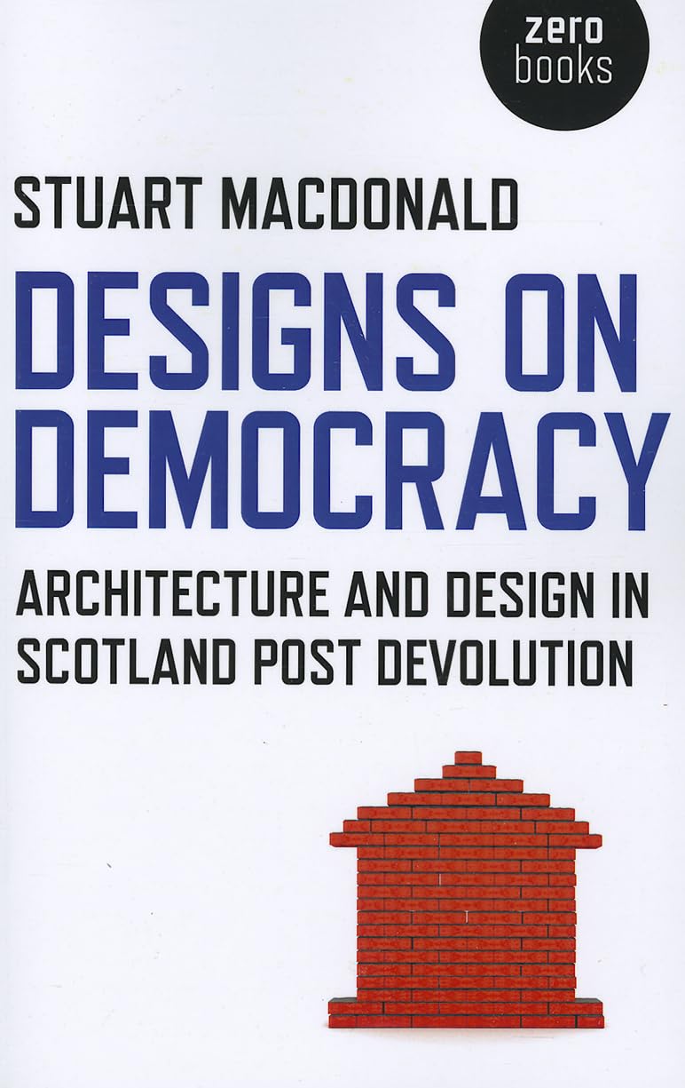 Designs on Democracy: Architecture and Design in Scotland Post Devolution,Used
