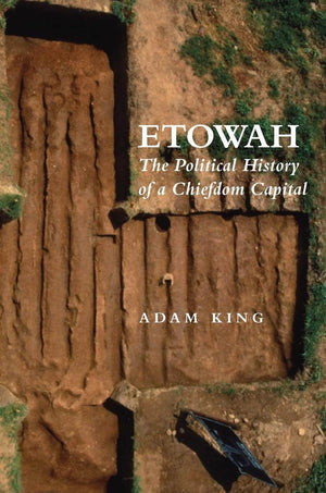 Etowah: The Political History Of A Chiefdom Capital,Used