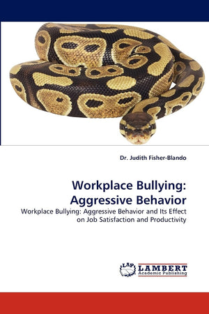 Workplace Bullying: Aggressive Behavior: Workplace Bullying: Aggressive Behavior and Its Effect on Job Satisfaction and Producti,Used