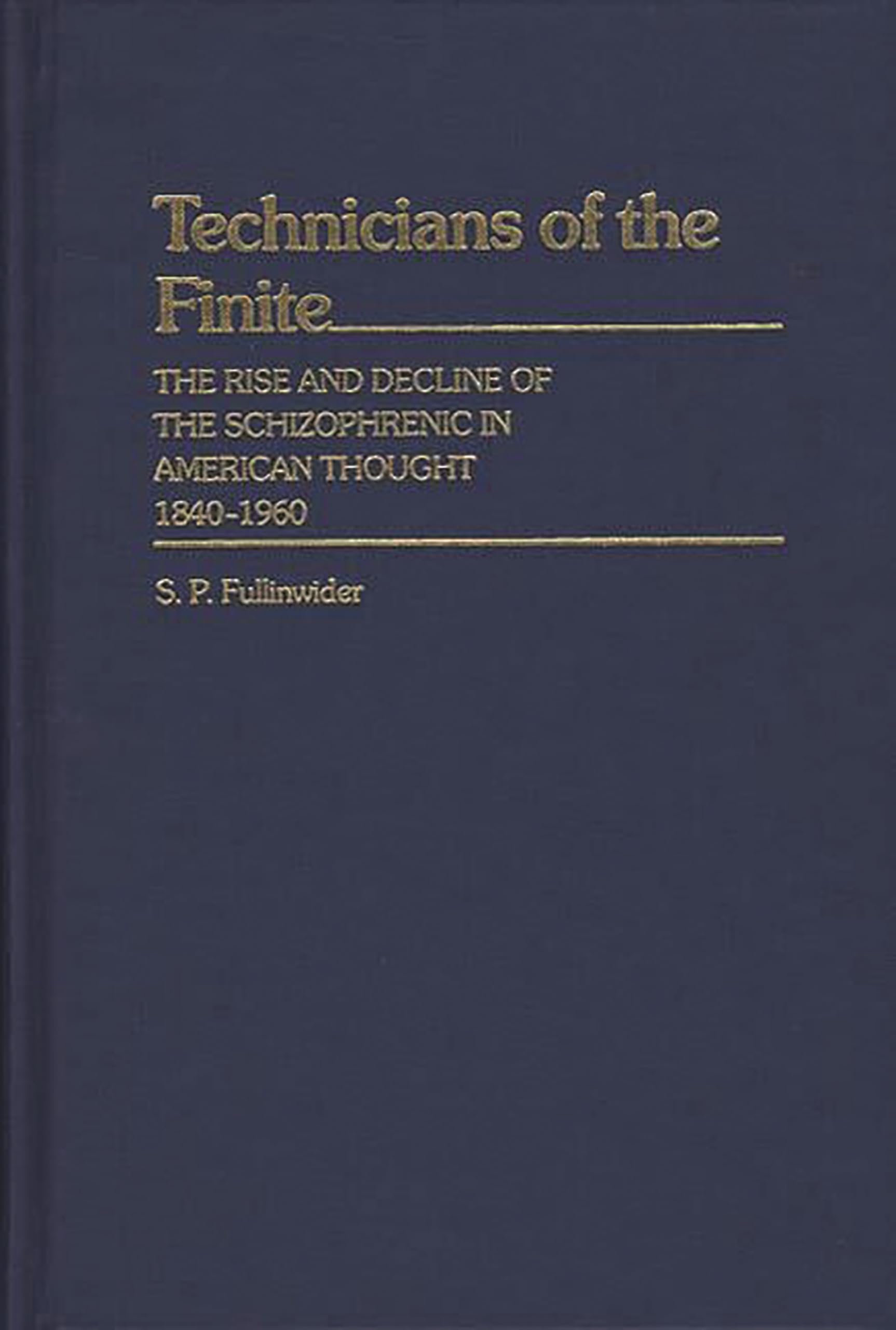 Technicians of the Finite: The Rise and Decline of the Schizophrenic in American Thought, 18401960 (Contributions in Medical St