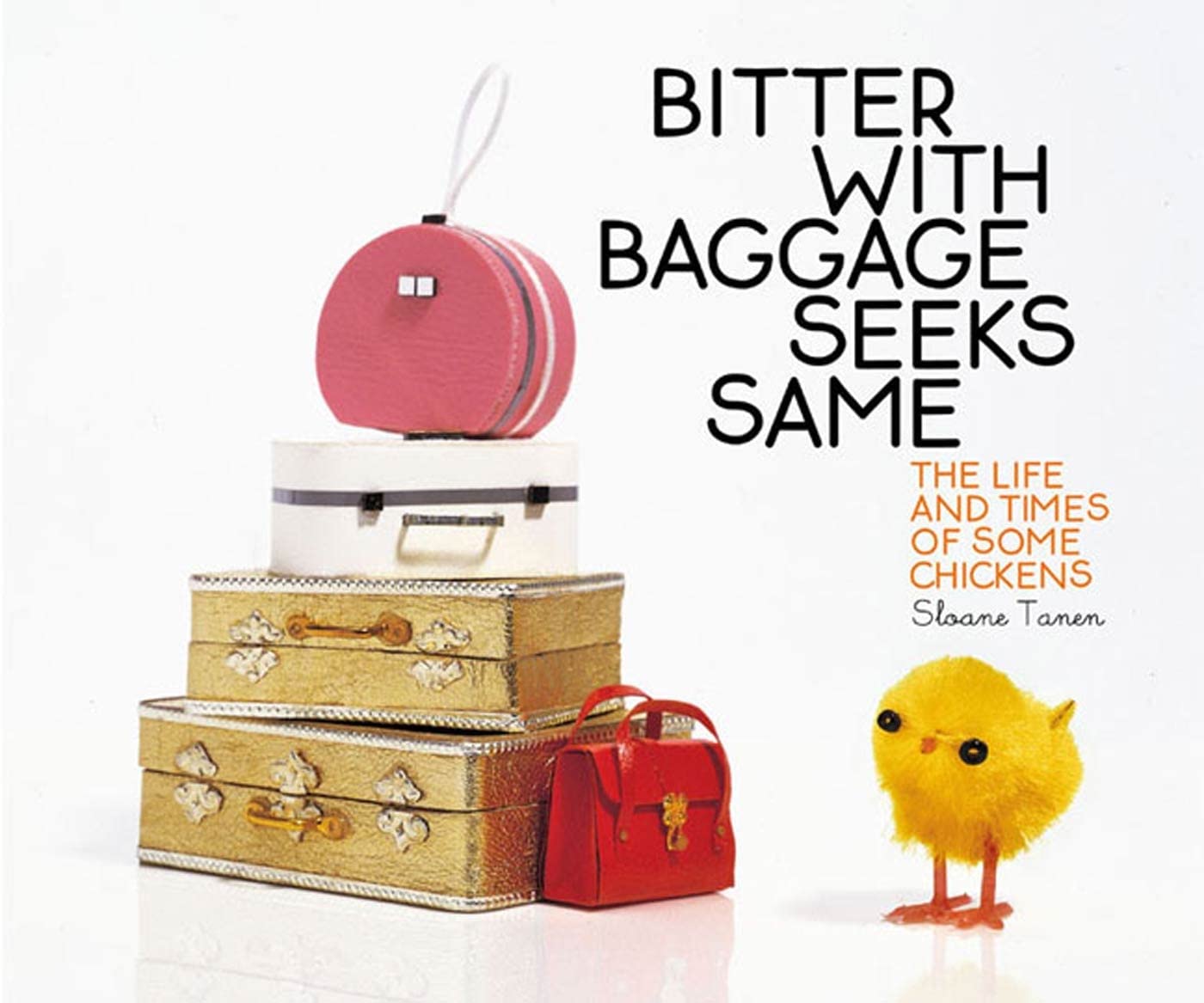 Bitter with Baggage Seeks Same: The Life and Times of Some Chickens,Used